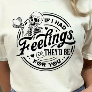 NEW!  If I Had Feelings They'd Be For You Valentine's GRAPHIC T SHIRT